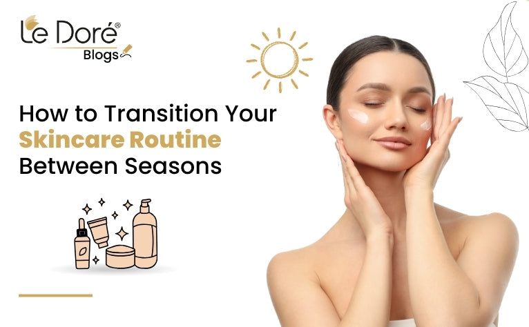 How to Transition Your Skincare Routine Between Seasons