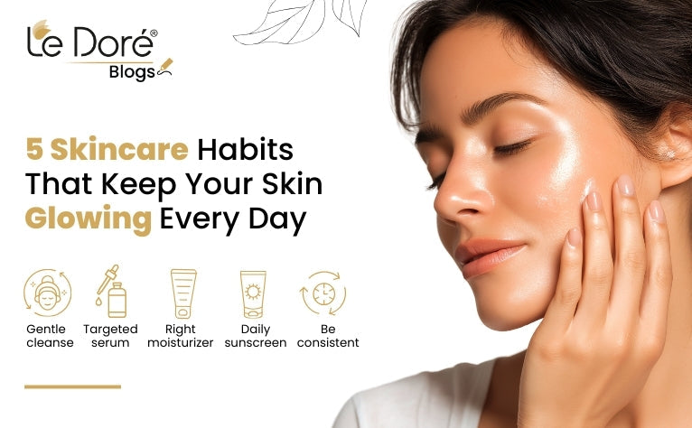 5 Skincare Habits That Keep Your Skin Glowing Every Day